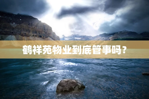 鹤祥苑物业到底管事吗？