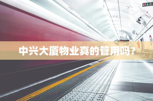 中兴大厦物业真的管用吗？