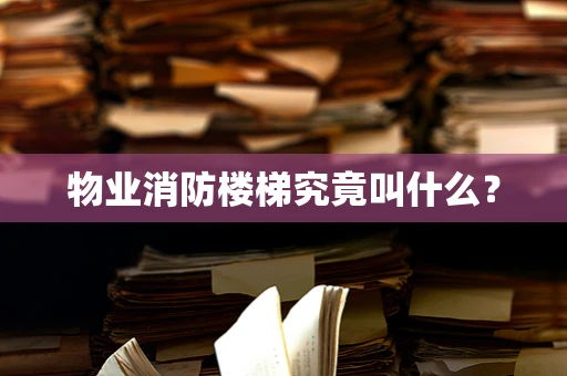 物业消防楼梯究竟叫什么？