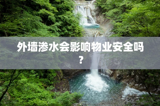外墙渗水会影响物业安全吗？