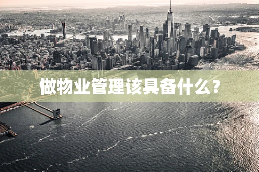 做物业管理该具备什么？