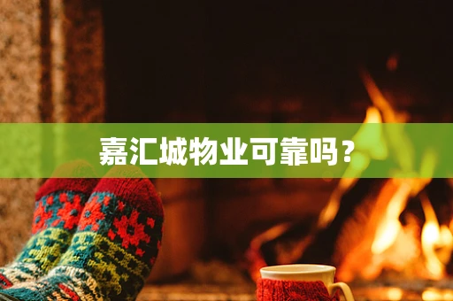 嘉汇城物业可靠吗？