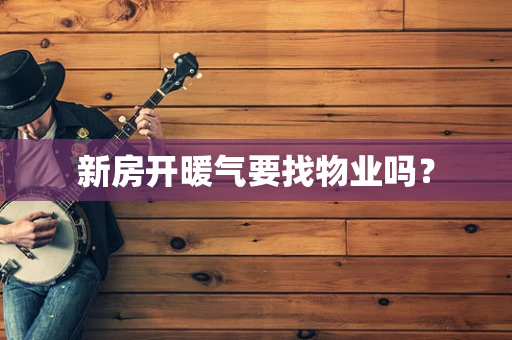 新房开暖气要找物业吗？