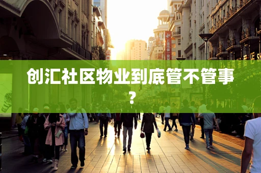 创汇社区物业到底管不管事？