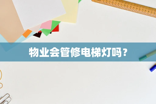 物业会管修电梯灯吗？