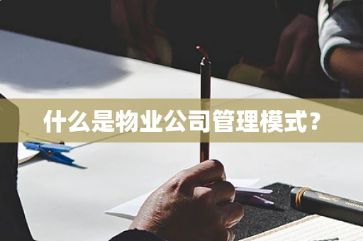 什么是物业公司管理模式？