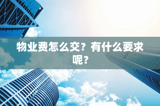 物业费怎么交？有什么要求呢？