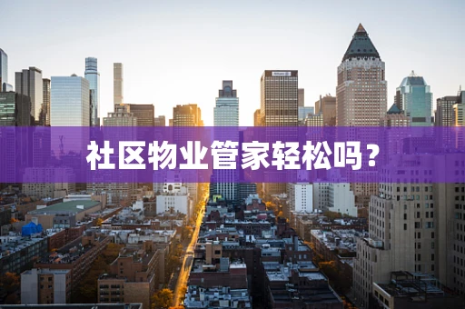 社区物业管家轻松吗？