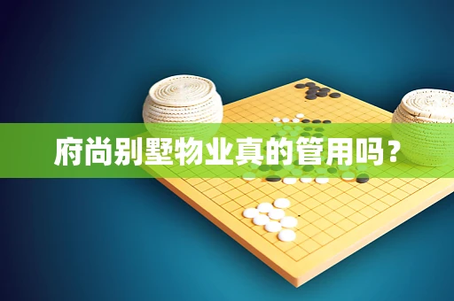 府尚别墅物业真的管用吗？