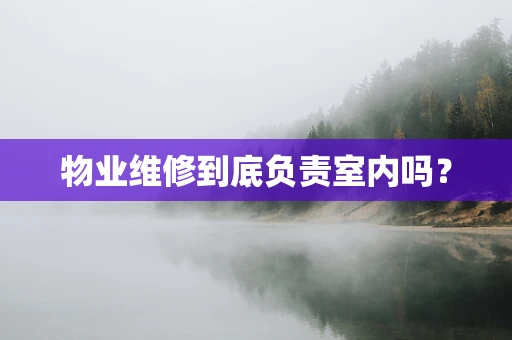 物业维修到底负责室内吗？