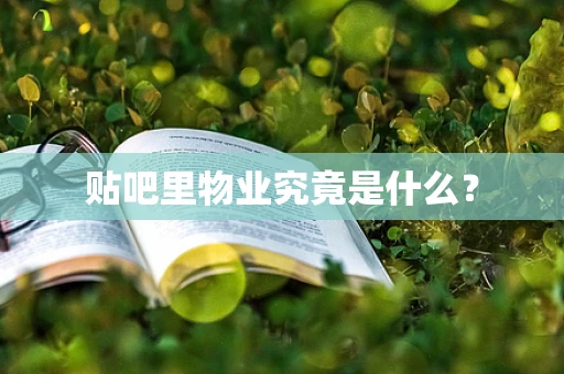 贴吧里物业究竟是什么？
