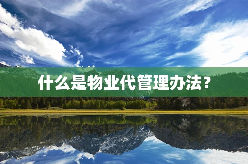 什么是物业代管理办法？