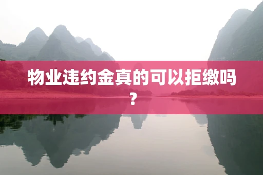 物业违约金真的可以拒缴吗？