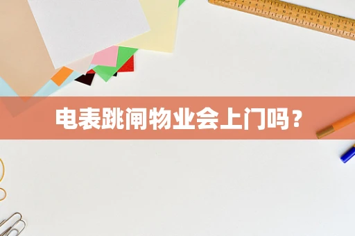 电表跳闸物业会上门吗？