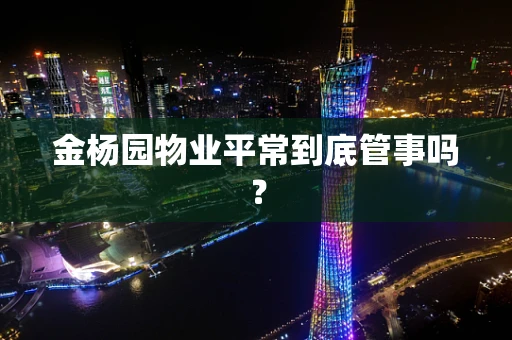 金杨园物业平常到底管事吗？