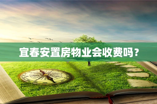 宜春安置房物业会收费吗？