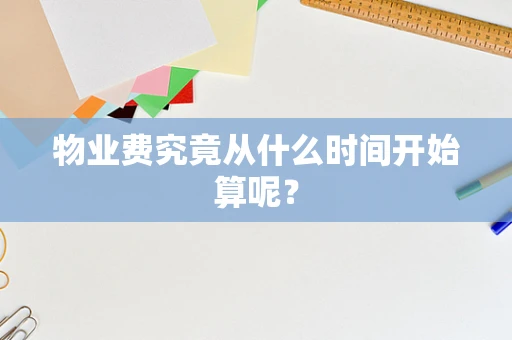 物业费究竟从什么时间开始算呢？