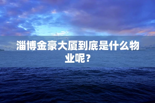 淄博金豪大厦到底是什么物业呢？