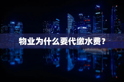 物业为什么要代缴水费？
