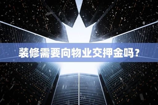 装修需要向物业交押金吗？
