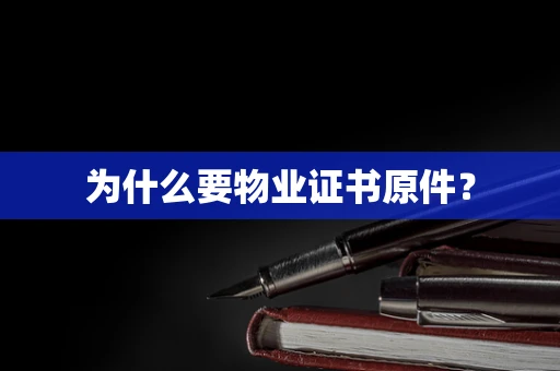 为什么要物业证书原件？