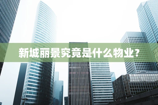 新城丽景究竟是什么物业？