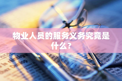 物业人员的服务义务究竟是什么？