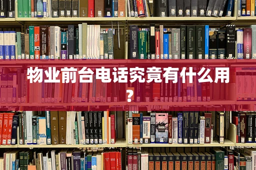物业前台电话究竟有什么用？