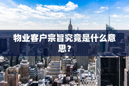 物业客户宗旨究竟是什么意思？