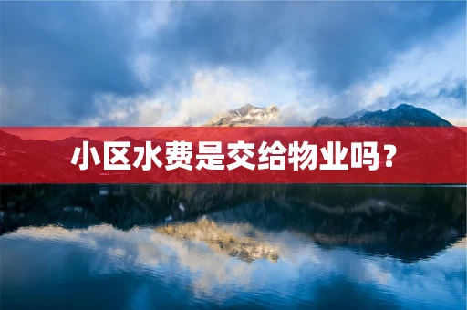 小区水费是交给物业吗？