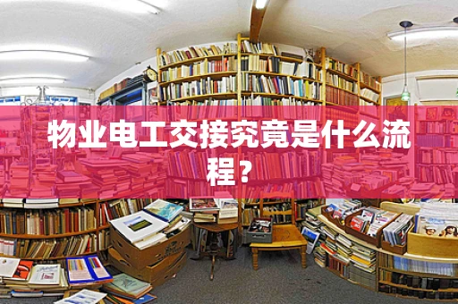 物业电工交接究竟是什么流程？