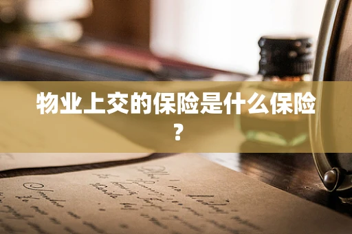 物业上交的保险是什么保险？