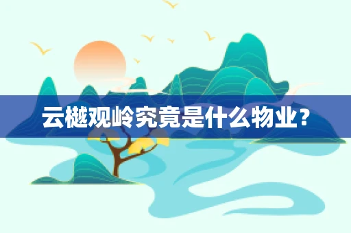 云樾观岭究竟是什么物业？