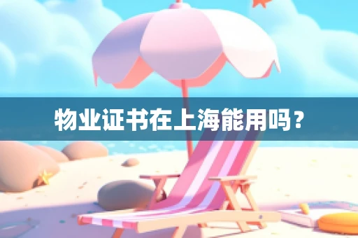 物业证书在上海能用吗？
