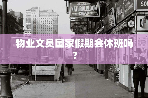 物业文员国家假期会休班吗？