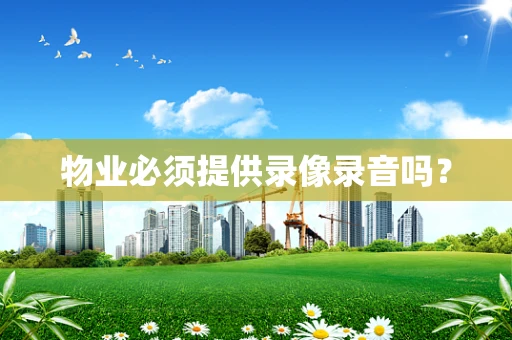 物业必须提供录像录音吗？