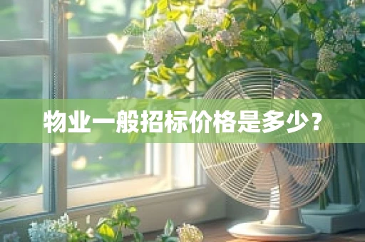 物业一般招标价格是多少？