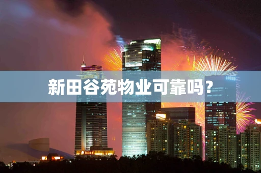 新田谷苑物业可靠吗？