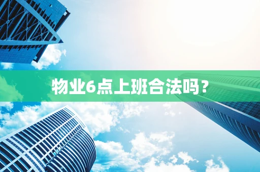 物业6点上班合法吗？