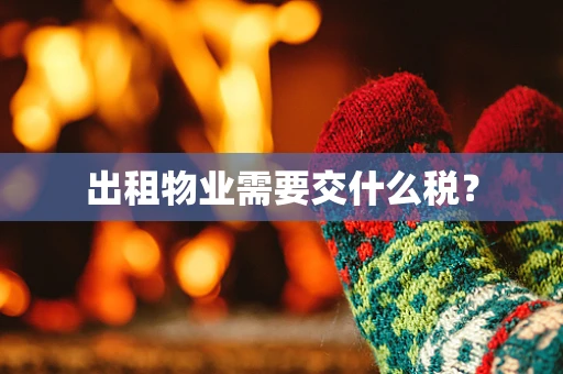 出租物业需要交什么税？