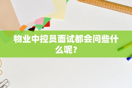 物业中控员面试都会问些什么呢？