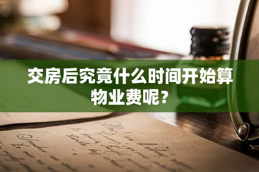 交房后究竟什么时间开始算物业费呢？