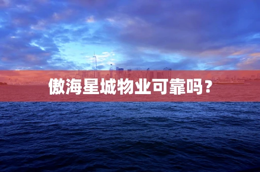 傲海星城物业可靠吗？
