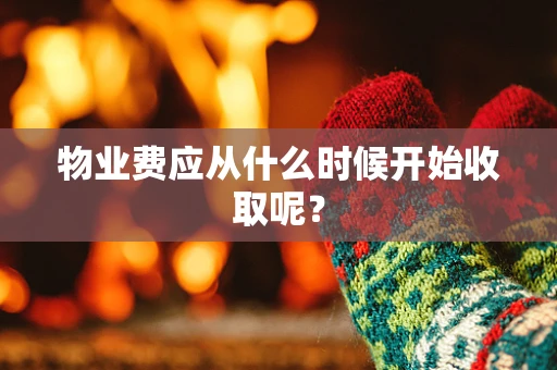 物业费应从什么时候开始收取呢？