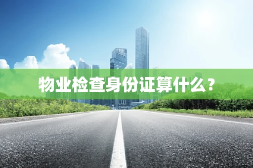 物业检查身份证算什么？