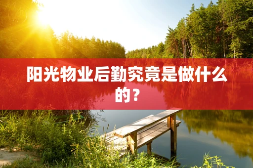 阳光物业后勤究竟是做什么的？