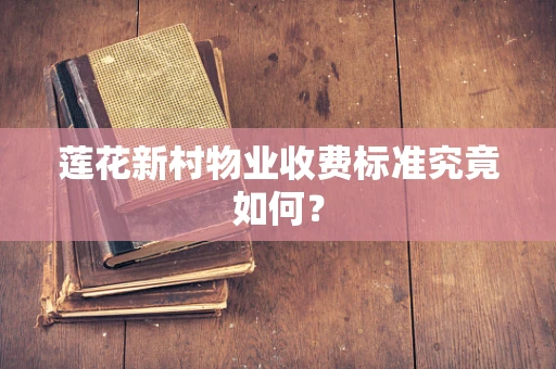 莲花新村物业收费标准究竟如何？