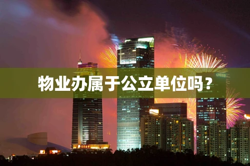 物业办属于公立单位吗？
