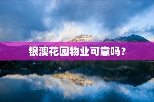 银澳花园物业可靠吗？