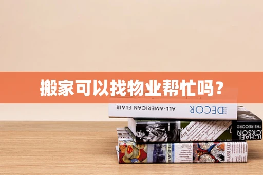 搬家可以找物业帮忙吗？
